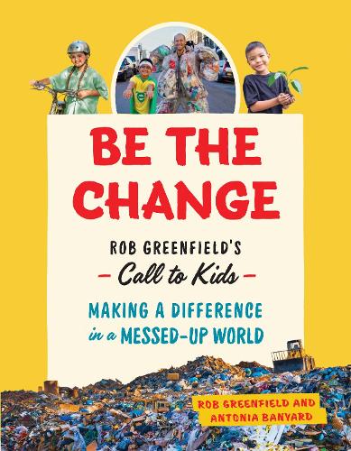 Паперова книга «Be the Change: Rob Greenfield's Call to Kids  Making a Difference in a Messed-Up World», авторів Антонія Баньярд, Робін Грінфілд - фото №1