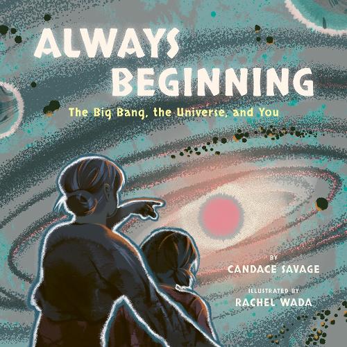 Бумажная книга «Always Beginning: The Story of the Universe From the Big Bang to You», автор Кэндис Сэвидж - фото №1