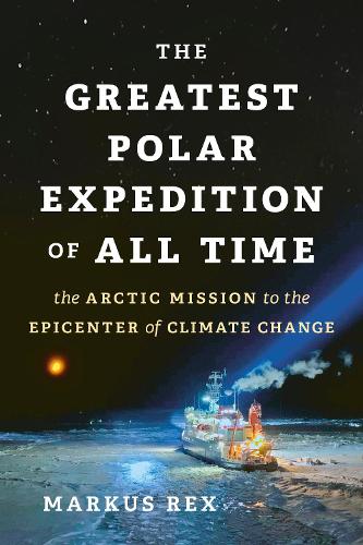 Бумажная книга «The Greatest Polar Expedition of All Time: The Arctic Mission to the Epicenter of Climate Change», автор Маркус Рекс - фото №1