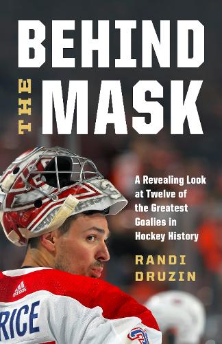Бумажная книга «Behind the Mask: A Revealing Look at a Dozen of the Greatest Goalies in Hockey History», автор Рэнди Друзин - фото №1