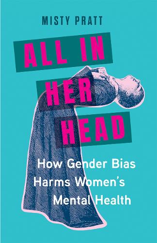 Бумажная книга «All In Her Head: How Gender Bias Harms Women's Mental Health», автор Мисти Пратт - фото №1