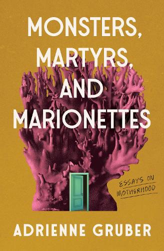 Паперова книга «Monsters, Martyrs, and Marionettes: Essays on Motherhood», автор Адрієнн Грубер - фото №1