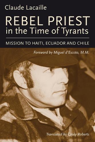Бумажная книга «Rebel Priest in the Time of Tyrants: Mission to Haiti, Ecuador and Chile», автор Клод Лакайль - фото №1