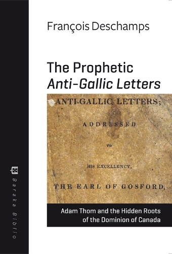 Бумажная книга «The Prophetic Anti-Gallic Letters: Adam Thom and the Hidden Roots of the Dominion of Canada», авторов Адам Том, Франсуа Дешам - фото №1
