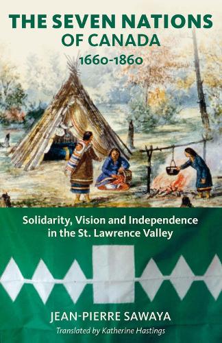 Бумажная книга «The Seven Nations of Canada 1660-1860: Solidarity, Vision and Independence in the St. Lawrence Valley», авторов Жан-Пьер Савайя, Патриция Каллифорд - фото №1