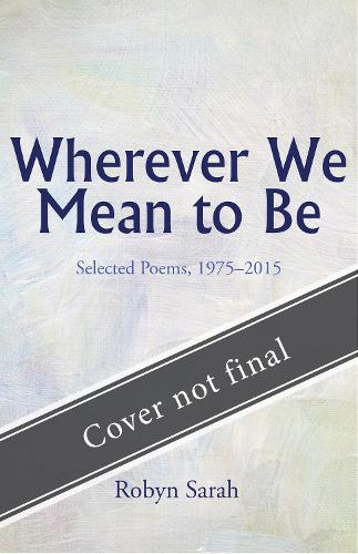 Бумажная книга «Wherever We Mean to Be: Selected Poems, 1975-2015», автор Робин Сара - фото №1