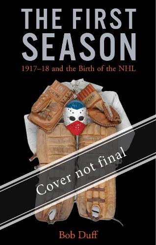 Бумажная книга «The First Season: 1917-18 and the Birth of the NHL», автор Боб Дафф - фото №1