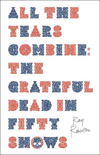 Бумажная книга «All the Years Combine: The Grateful Dead in Fifty Shows», автор Рэй Робертсон - фото №1