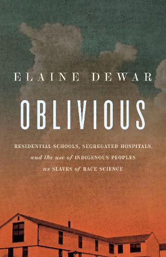 Бумажная книга «Oblivious: Residential Schools, Segregated Hospitals, and the use of Indigenous Peoples as Slaves of Race Science», автор Элейн Дьюар - фото №1
