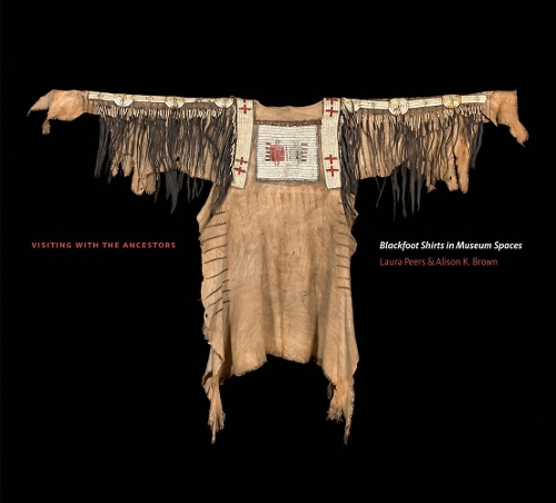 Бумажная книга «Visiting with the Ancestors: Blackfoot Shirts in Museum Spaces», авторов Элисон К. Браун, Лаура Пирс - фото №1