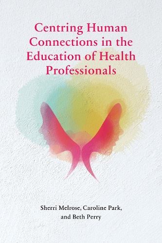 Бумажная книга «Centring Human Connections in the Education of Health Professionals», авторов Бет Перри, Каролина Парк, Шерри Мелроуз - фото №1
