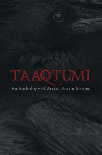 Паперова книга «Taaqtumi: An Anthology of Arctic Horror Stories», авторів Авіак Джонстон, Кара Брайант, Гейл Каблуна, Джей Булкаерт, К.К. Картью, Рейчел Кіцуалік-Тінслі, Репо Кемпт, Річард Ван Кемп, Шон Кітсуалік-Тінслі, Томас Ангуті Джонстон - фото №1