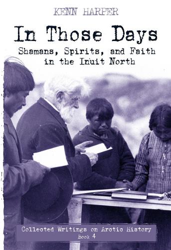 Бумажная книга «In Those Days: Shamans, Spirits, and Faith in the Inuit North», автор Кенн Харпер - фото №1