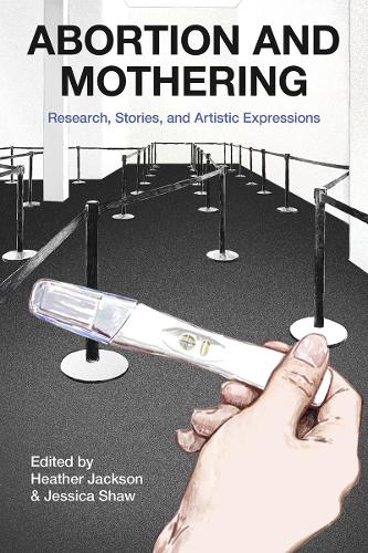 Паперова книга «Abortion and Mothering: Research, Stories, and Artistic Expressions», авторів Гізер Джексон, Джессіка Шоу - фото №1
