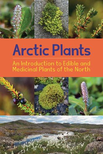 Бумажная книга «Arctic Plants: An Introduction to Edible and Medicinal Plants of the North: English Edition», автор Ребекка Хайнну - фото №1