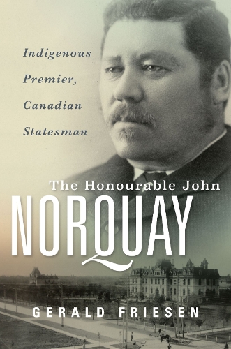 Бумажная книга «The Honourable John Norquay: Indigenous Premier, Canadian Statesman», автор Джеральд Фризен - фото №1