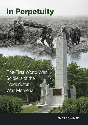 Бумажная книга «In Perpetuity: The First World War Soldiers of the Fredericton War Memorial», автор Джеймс Ровински - фото №1