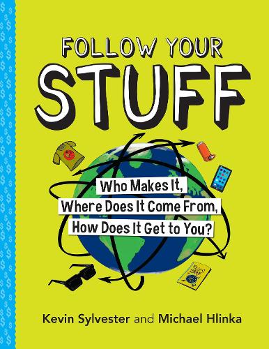 Паперова книга «Follow Your Stuff: Who Makes It, Where Does It Come From, How Does It Get to You?», авторів Кевін Сильвестр, Майкл Глінка - фото №1