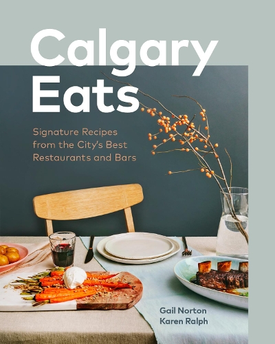 Паперова книга «Calgary Eats: Signature Recipes from the City's Best Restaurants and Bars», авторів Гейл Нортон, Карен Ральф - фото №1