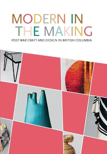 Бумажная книга «Modern in the Making: Post-war Craft and Design in British Columbia», авторов Аллан Кольер, Дайна Аугайтис, Мишель МакГиф - фото №1