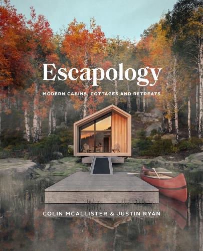 Бумажная книга «Escapology: Modern Cabins, Cottages and Retreats», авторов Колин МакАлистер, Джастин Райан - фото №1