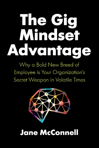 Бумажная книга «The Gig Mindset Advantage: Why a Bold New Breed of Employee is Your Organization’s Secret Weapon in Volatile Times», автор Джейн Макконнелл - фото №1