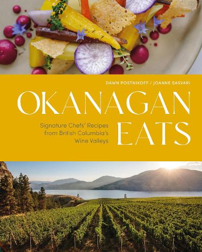 Бумажная книга «Okanagan Eats: Signature Chefs’ Recipes from British Columbia’s Wine Valleys», авторов Доун Постникофф, Джоанн Сасвари - фото №1