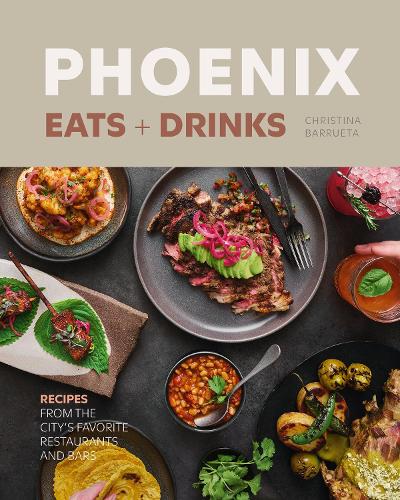 Бумажная книга «Phoenix Eats + Drinks: 86 Recipes from the City's Favorite Restaurants and Bars», автор Кристина Барруэта - фото №1