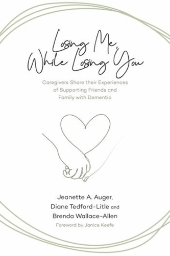 Бумажная книга «Losing Me, While Losing You: Caregivers Share Their Experiences of Supporting Friends and Family with Dementia», авторов Бренда Уоллес-Аллен, Дайан Тэдфорд-Литл, Жанетт А. Оже - фото №1