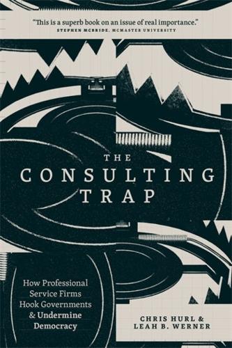 Паперова книга «The Consulting Trap: How Professional Service Firms Hook Governments and Undermine Democracy», авторів Кріс Херл, Лія Б. Вернер - фото №1