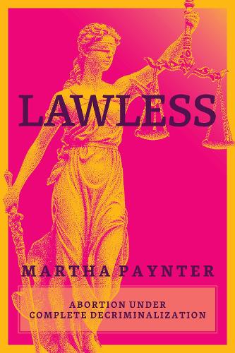 Paper book «Lawless: Abortion under Complete Decriminalization», author Martha Paynter - фото №1