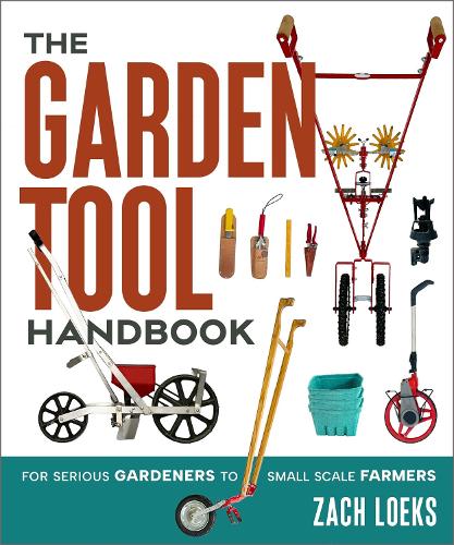 Бумажная книга «The Garden Tool Handbook: For Serious Gardeners to Small-Scale Farmers», автор Зак Лоэкс - фото №1