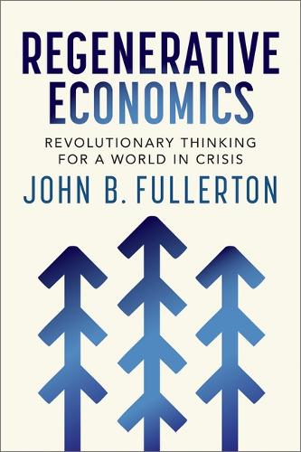 Паперова книга «Regenerative Economics: Revolutionary Thinking for a World in Crisis», автор Джон Фуллертон - фото №1