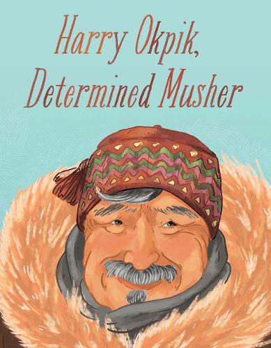 Бумажная книга «Harry Okpik, Determined Musher: English Edition», авторов Гарри Окпик, Марен Всетула - фото №1