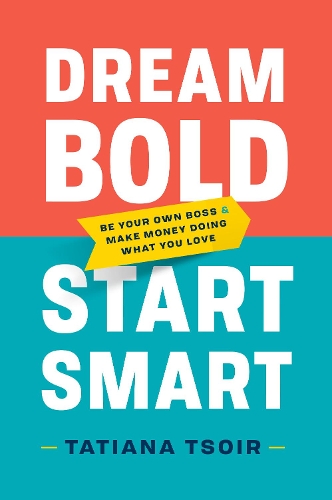 Паперова книга «Dream Bold, Start Smart: Be Your Own Boss and Make Money Doing What You Love», автор Тетяна Цойр - фото №1