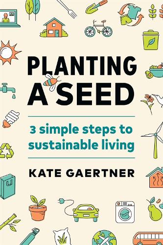 Паперова книга «Planting a Seed: Three Simple Steps to Sustainable Living», автор Кейт Гертнер - фото №1