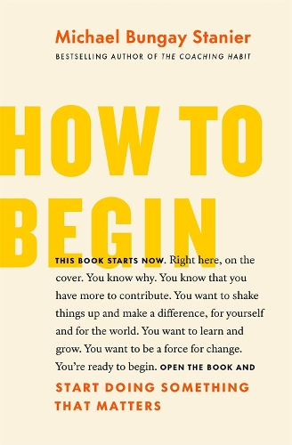 Бумажная книга «How to Begin: Start Doing Something That Matters», автор Майкл Бангей Станьер - фото №1