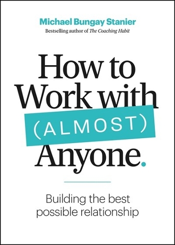 Бумажная книга «How to Work with (Almost) Anyone: Five Questions for Building the Best Possible Relationships», автор Майкл Бангей Станьер - фото №1