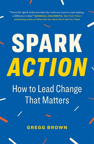 Паперова книга «Spark Action: How to Lead Change That Matters», автор Грегг Браун - фото №1