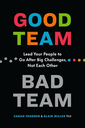 Бумажная книга «Good Team, Bad Team: Lead Your People to Go After Big Challenges, Not Each Other», авторов Блэр Миллер, Сара Турбер - фото №1