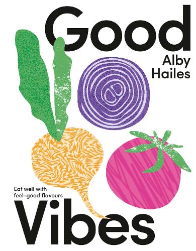 Бумажная книга «Good Vibes: Eat well with feel-good flavours», автор Альби Хейлс - фото №1