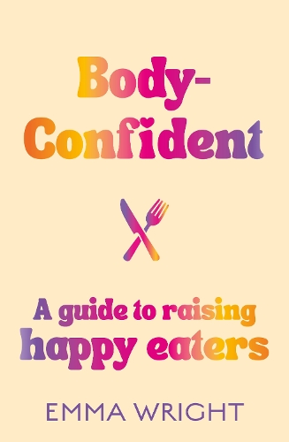 Паперова книга «Body-Confident: A modern and practical guide to raising happy eaters», автор Емма Райт - фото №1
