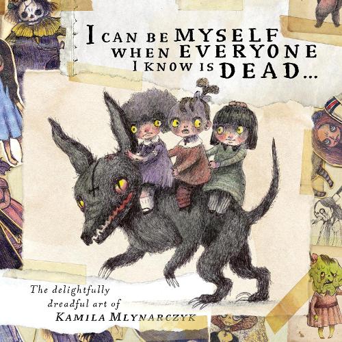 Бумажная книга «I can be myself when everyone I know is dead…: The delightfully dreadful art of Kamila Mlynarczyk», автор Камила Млынарчик - фото №1