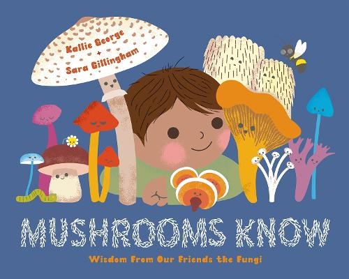 Бумажная книга «Mushrooms Know: Wisdom From Our Fungus Friends», автор Калли Джордж - фото №1