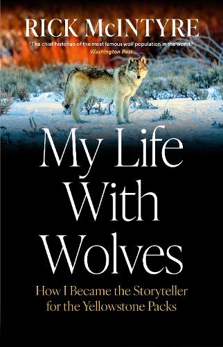 Паперова книга «My Life With Wolves: How I Became the Storyteller for the Yellowstone Packs», автор Рік Макінтайр - фото №1