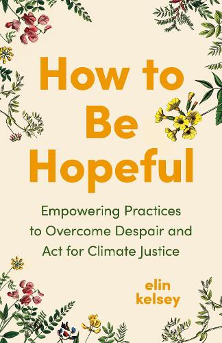 Бумажная книга «How to Be Hopeful: Empowering Practices to Overcome Despair and Fight For Climate Justice», автор Элин Келси - фото №1