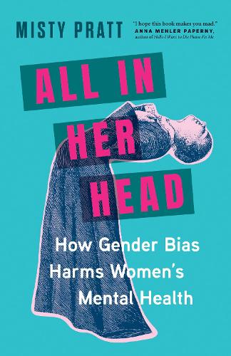 Бумажная книга «All In Her Head: How Gender Bias Harms Women's Mental Health», автор Мисти Пратт - фото №1