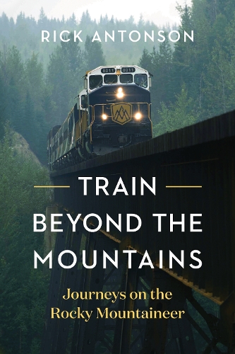 Паперова книга «Train Beyond the Mountains: Journeys on the Rocky Mountaineer», автор Рік Антонсон - фото №1
