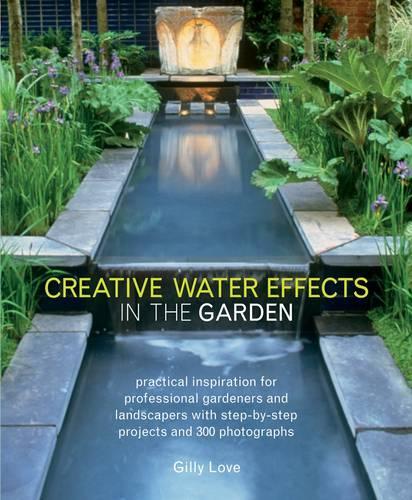Паперова книга «Creative Water Effects in the Garden: Practical Inspiration for Professional Gardeners and Landscapers with Step-by-step Projects and 300 Photographs», автор Гіллі Лав - фото №1