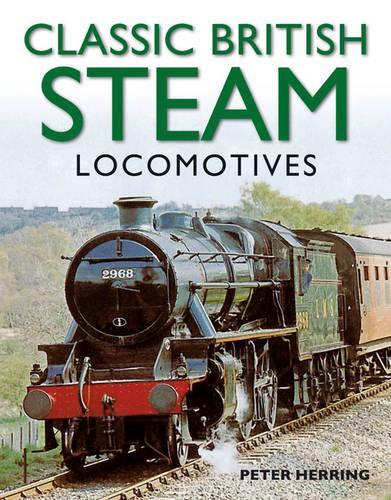 Паперова книга «Classic British Steam Locomotives: A Comprehensive Guide with Over 200 Photographs», автор Пітер Херрінг - фото №1
